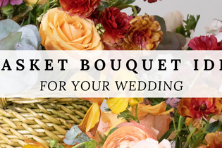 Five Basket Bouquet Ideas For Your Wedding