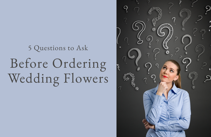 5 Questions to Ask Before Ordering Wedding Flowers