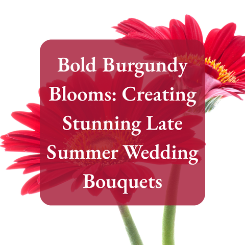 Bold Burgundy Blooms: Creating Stunning Late Summer Wedding Bouquets