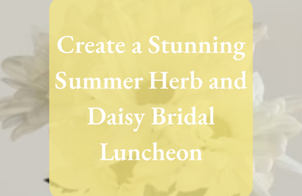Create a Stunning Summer Herb and Daisy Bridal Luncheon