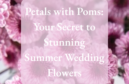 Petals with Poms: Your Secret to Stunning Summer Wedding Flowers