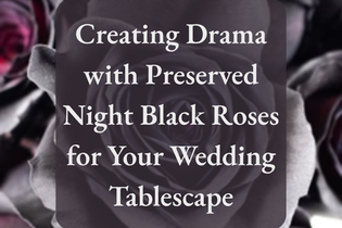 Creating Drama with Preserved Night Black Roses for Your Wedding Tablescape