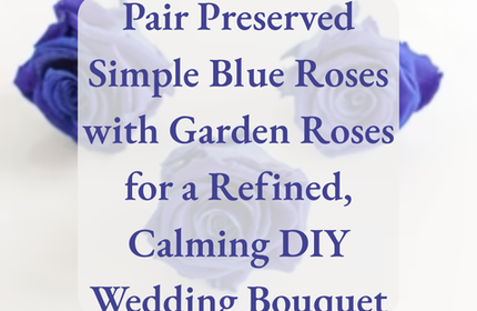 Pair Preserved Simple Blue Roses with Garden Roses for a Refined, Calming DIY Wedding Bouquet