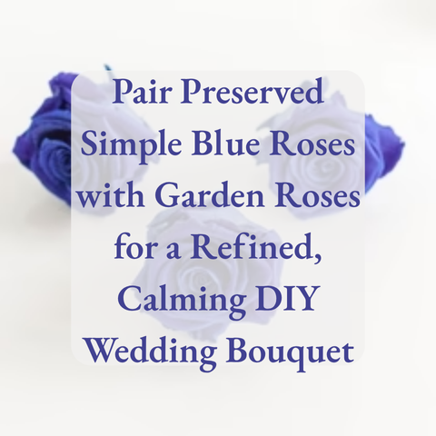 Pair Preserved Simple Blue Roses with Garden Roses for a Refined, Calming DIY Wedding Bouquet