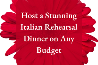 Host a Stunning Italian Rehearsal Dinner on Any Budget