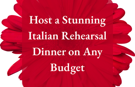 Host a Stunning Italian Rehearsal Dinner on Any Budget