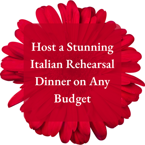 Host a Stunning Italian Rehearsal Dinner on Any Budget