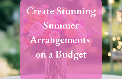Create Stunning Summer Arrangements on a Budget