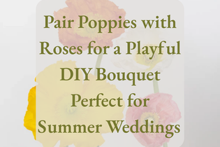 Pair Poppies with Roses for a Playful DIY Bouquet Perfect for Summer Weddings 