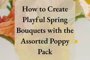 How to Create Playful Spring Bouquets with the Assorted Poppy Pack
