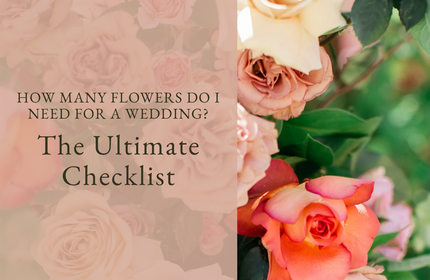 How Many Flowers Do I Need for a Wedding? The Ultimate Checklist