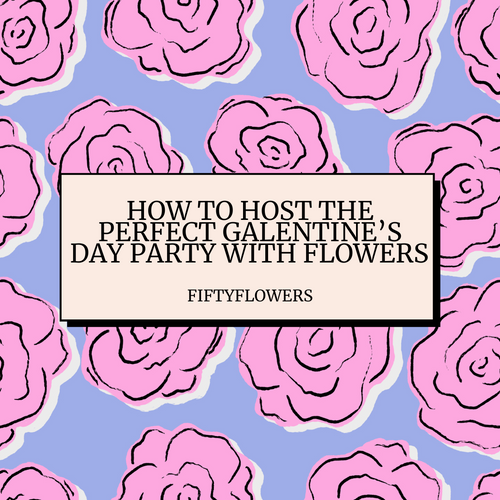 How to host the perfect Galentine's Day Party with flowers from Fiftyflowers