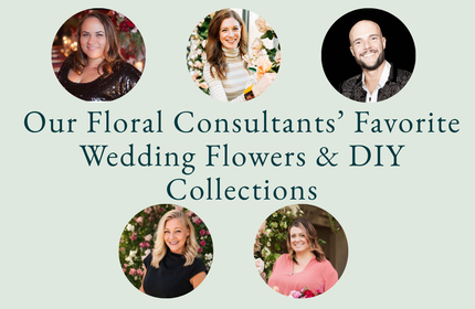 Our Floral Consultants’ Favorite Wedding Flowers &amp; DIY Collections