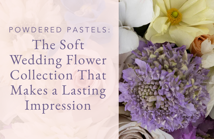 Powdered Pastels: The Soft Wedding Flower Collection That Makes a Lasting Impression