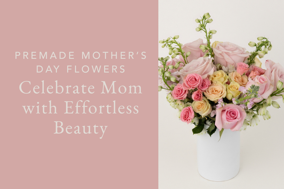 Celebrate Mom with Effortless Beauty: Pre-Made Mother’s Day Flowers & Centerpieces