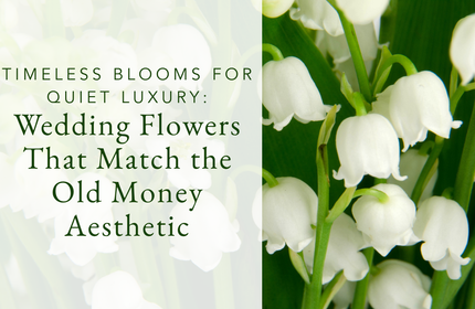 Wedding Flowers That Match the Old Money Aesthetic: Timeless Blooms for a Quiet Luxury Look