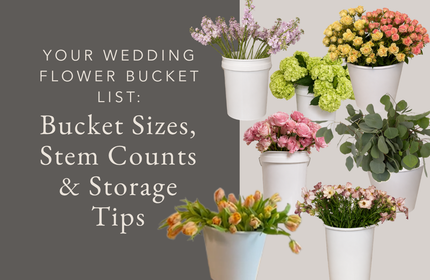 Your Wedding Flower Bucket List Bucket Sizes, Stem Counts & Storage Tips